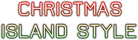 CHRISTMAS 
ISLAND STYLE