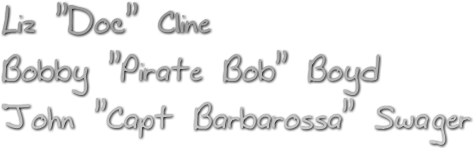 Liz &quot;Doc&quot; Cline
Bobby &quot;Pirate Bob&quot; Boyd
John &quot;Capt Barbarossa&quot; Swager